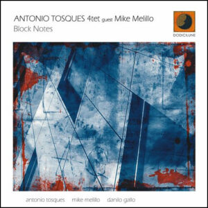 ANTONIO TOSQUES 4tet guest Mike Melillo – “Block Notes”
