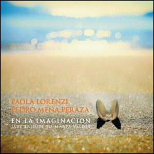 PAOLA LORENZI, PEDRO MENA PERAZA - En la Imaginacion. Jazz tribute to Marta Valdés