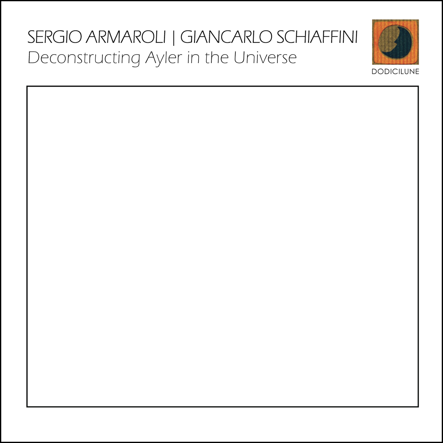 SERGIO ARMAROLI | GIANCARLO SCHIAFFINI - Deconstructing Ayler in the Universe